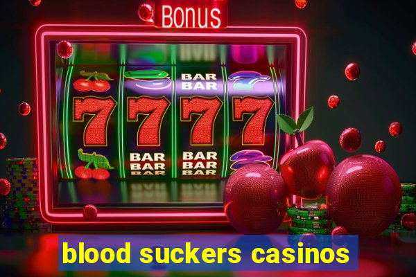 blood suckers casinos